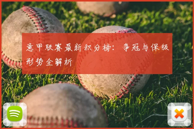 意甲联赛最新积分榜：争冠与保级形势全解析