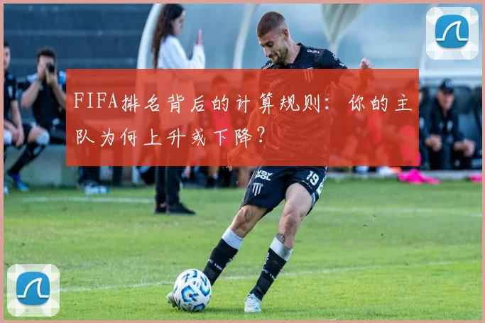 FIFA排名背后的计算规则：你的主队为何上升或下降？