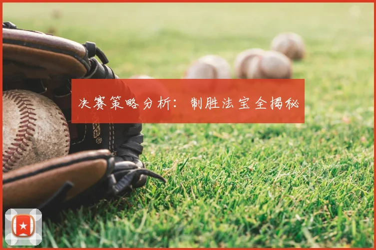 决赛策略分析：制胜法宝全揭秘