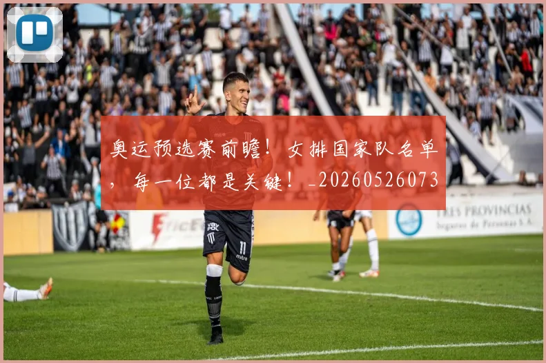 奥运预选赛前瞻！女排国家队名单，每一位都是关键！_20260526073709