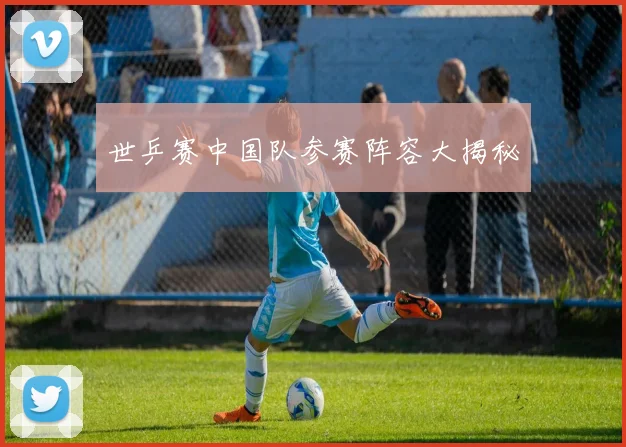 世乒赛中国队参赛阵容大揭秘