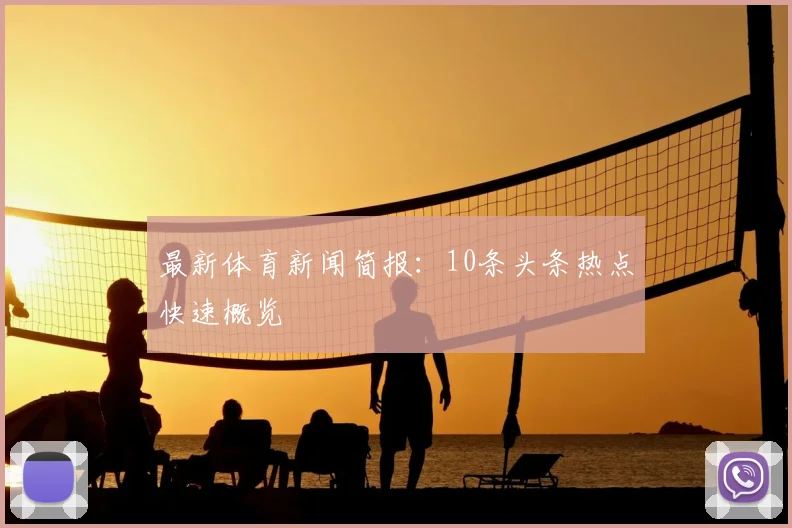 最新体育新闻简报:10条头条热点快速概览