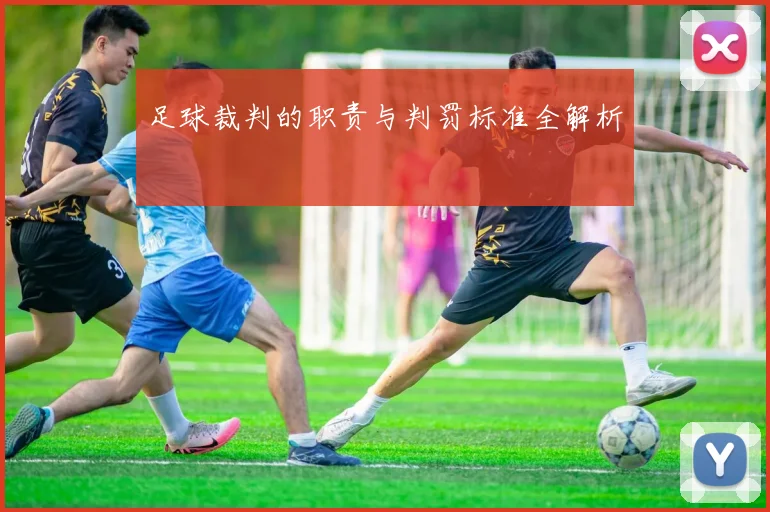 足球裁判的职责与判罚标准全解析