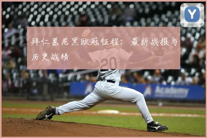 拜仁慕尼黑欧冠征程：最新战报与历史战绩